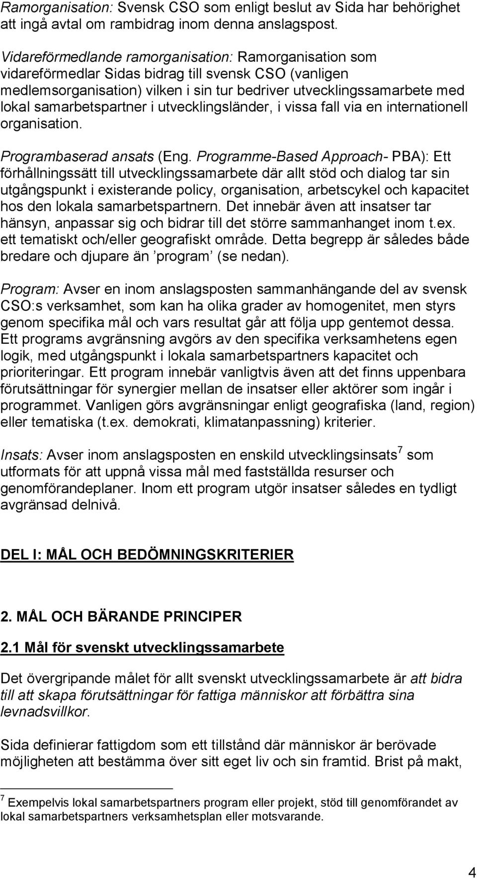 samarbetspartner i utvecklingsländer, i vissa fall via en internationell organisation. Programbaserad ansats (Eng.