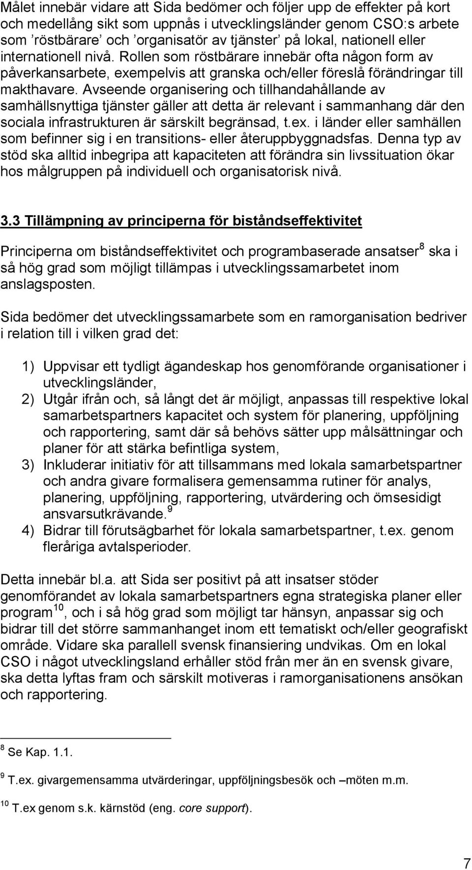 Avseende organisering och tillhandahållande av samhällsnyttiga tjänster gäller att detta är relevant i sammanhang där den sociala infrastrukturen är särskilt begränsad, t.ex.