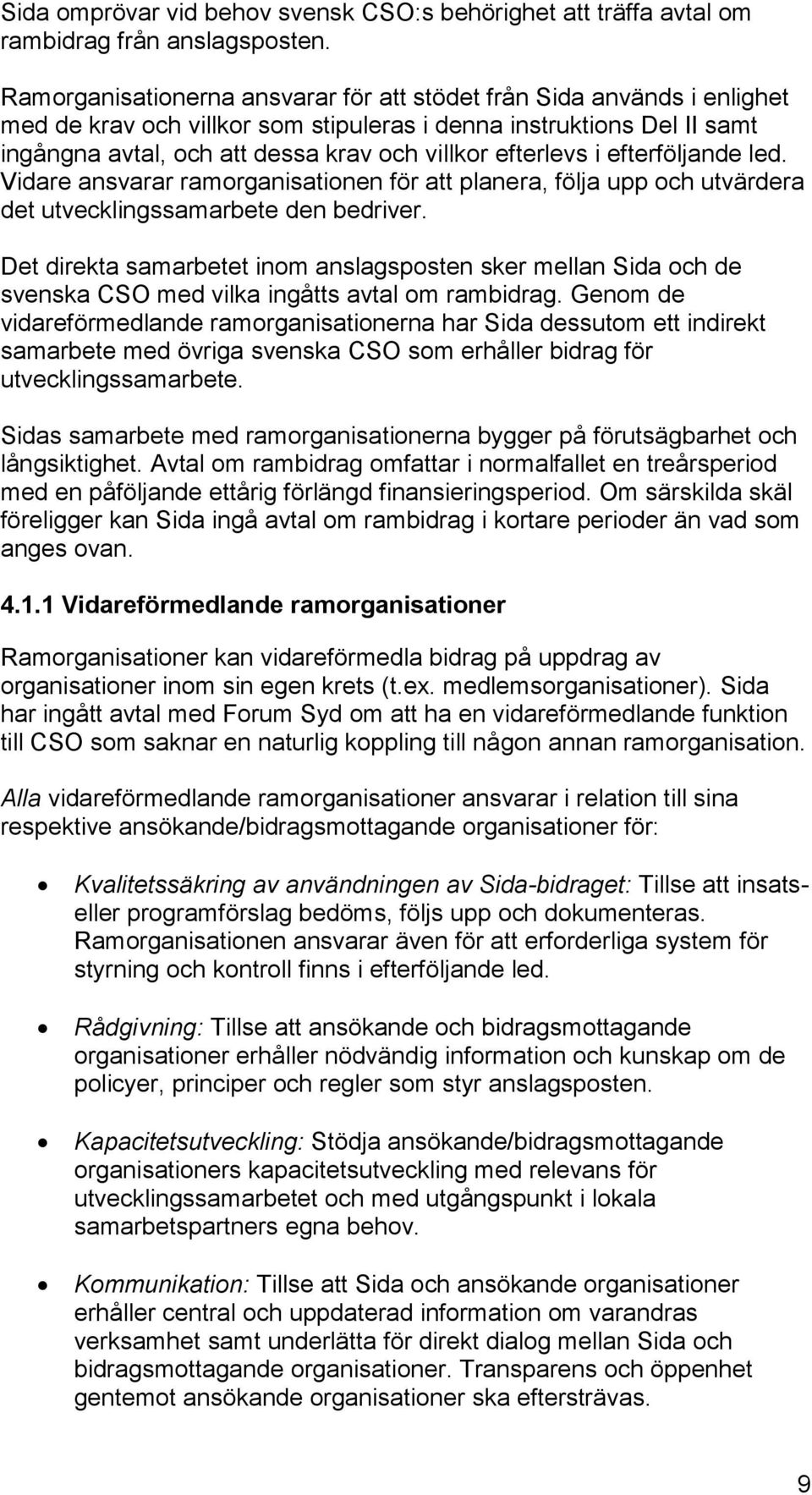efterlevs i efterföljande led. Vidare ansvarar ramorganisationen för att planera, följa upp och utvärdera det utvecklingssamarbete den bedriver.