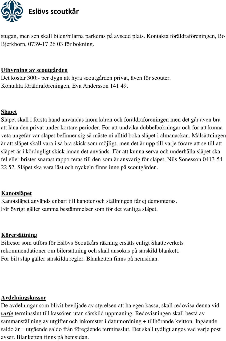 Släpet Släpet skall i första hand användas inom kåren och föräldraföreningen men det går även bra att låna den privat under kortare perioder.