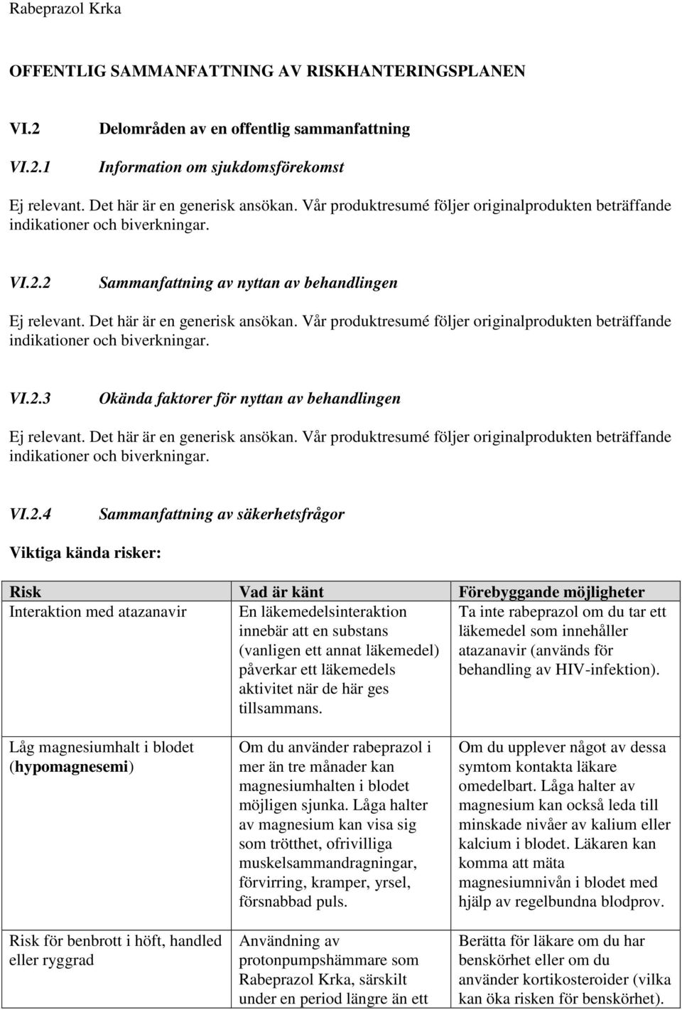 läkemedel) påverkar ett läkemedels aktivitet när de här ges tillsammans. Ta inte rabeprazol om du tar ett läkemedel som innehåller atazanavir (används för behandling av HIV-infektion).