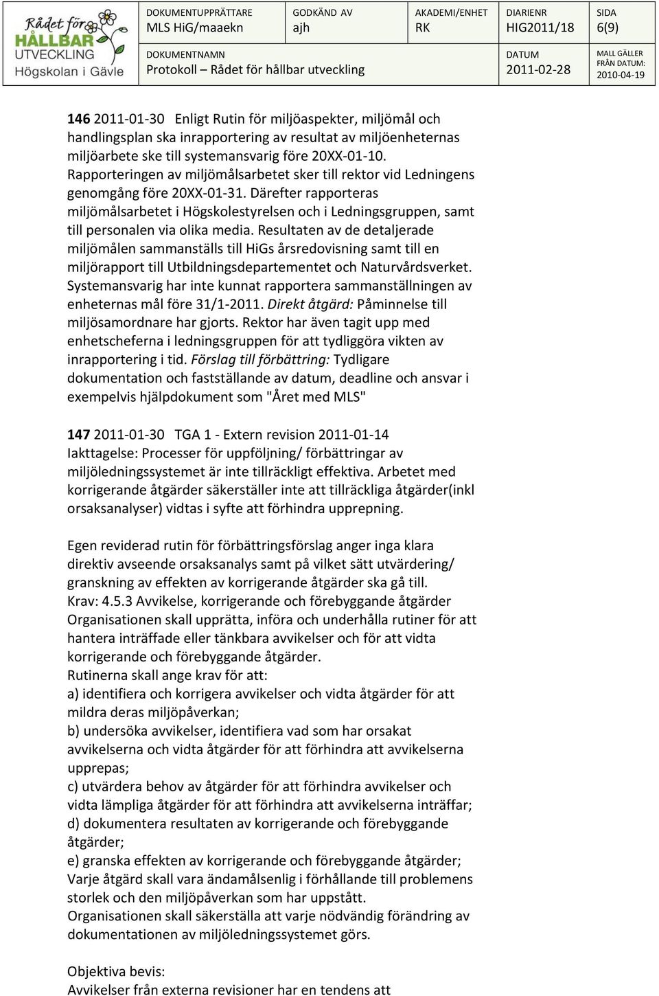 Därefter rapporteras miljömålsarbetet i Högskolestyrelsen och i Ledningsgruppen, samt till personalen via olika media.
