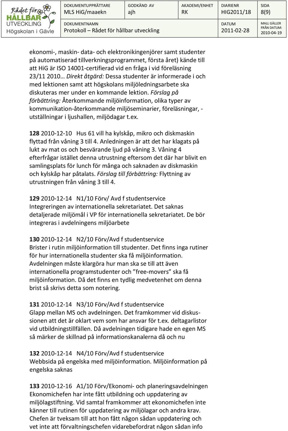 Förslag på förbättring: Återkommande miljöinformation, olika typer av kommunikation återkommande miljöseminarier, föreläsningar, utställningar i ljushallen, miljödagar t.ex.