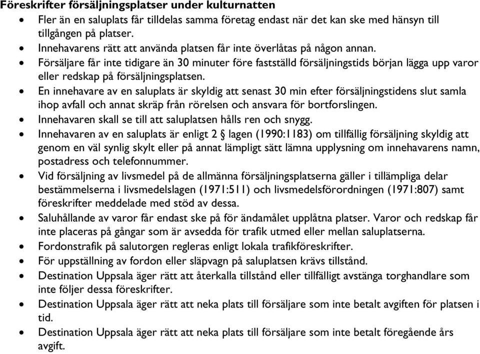 Försäljare får inte tidigare än 30 minuter före fastställd försäljningstids början lägga upp varor eller redskap på försäljningsplatsen.