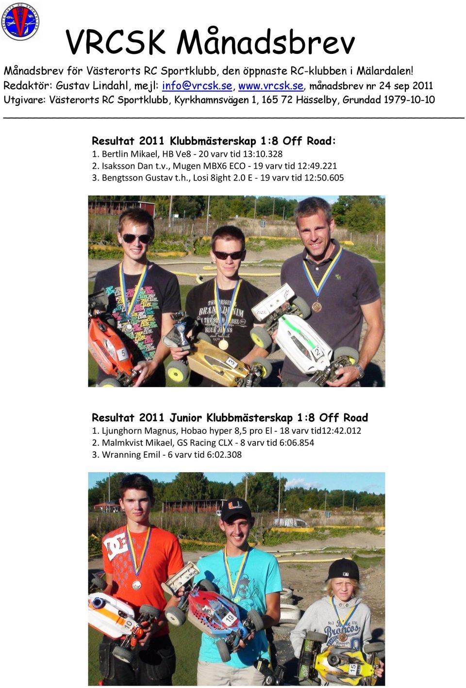 0 E - 19 varv tid 12:50.605 Resultat 2011 Junior Klubbmästerskap 1:8 Off Road 1.