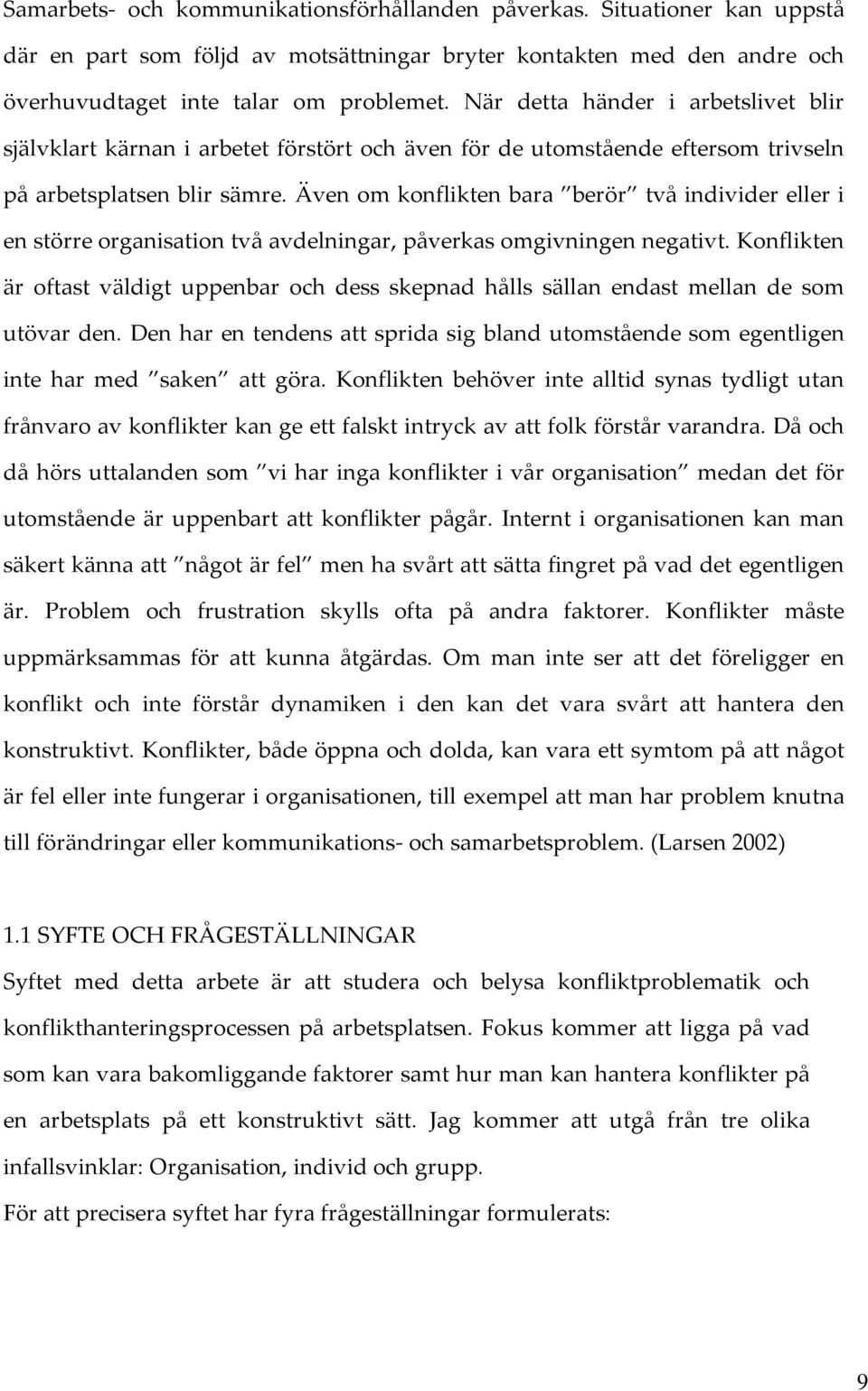 Även om konflikten bara berör två individer eller i en större organisation två avdelningar, påverkas omgivningen negativt.