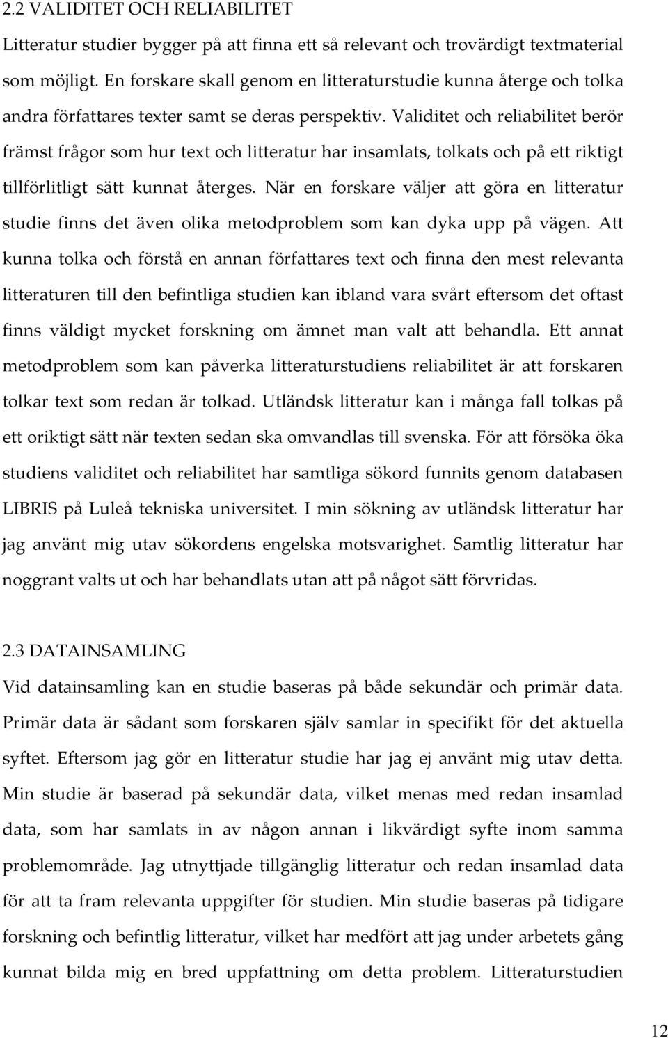 Validitet och reliabilitet berör främst frågor som hur text och litteratur har insamlats, tolkats och på ett riktigt tillförlitligt sätt kunnat återges.