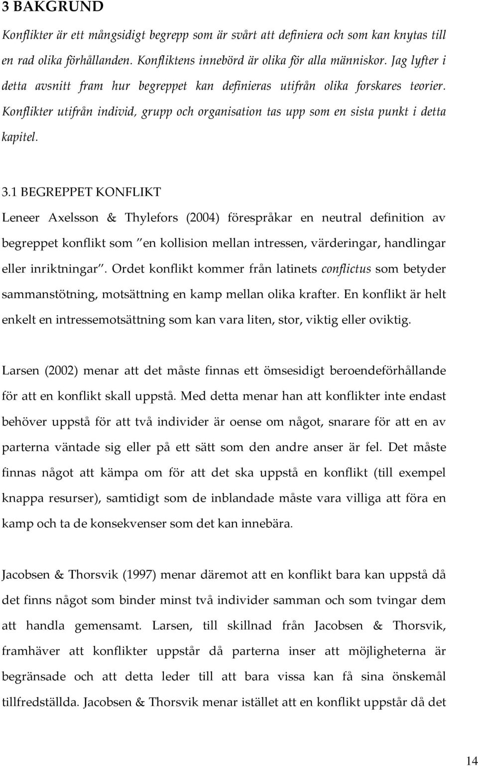 1 BEGREPPET KONFLIKT Leneer Axelsson & Thylefors (2004) förespråkar en neutral definition av begreppet konflikt som en kollision mellan intressen, värderingar, handlingar eller inriktningar.