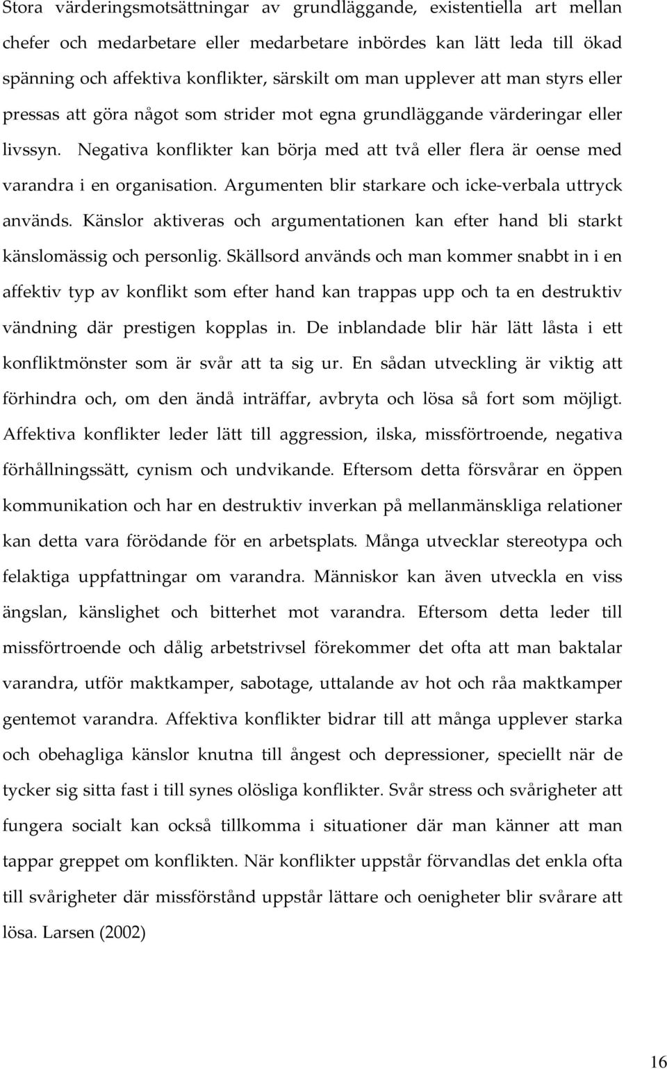 Negativa konflikter kan börja med att två eller flera är oense med varandra i en organisation. Argumenten blir starkare och icke-verbala uttryck används.