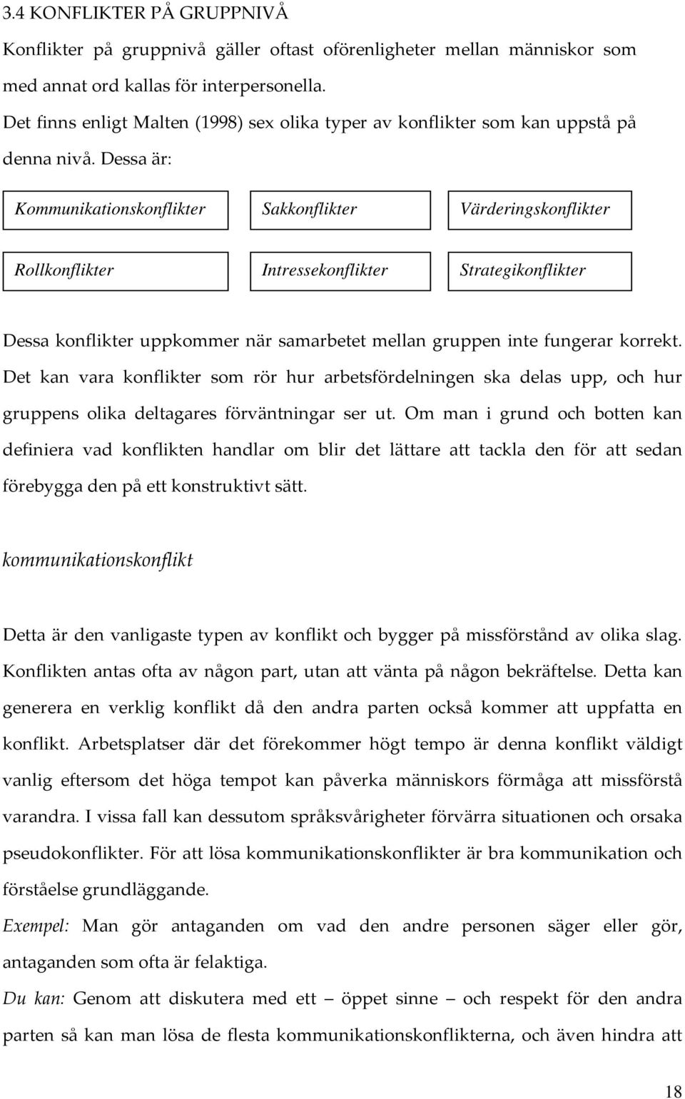 Dessa är: Kommunikationskonflikter Sakkonflikter Värderingskonflikter Rollkonflikter Intressekonflikter Strategikonflikter Dessa konflikter uppkommer när samarbetet mellan gruppen inte fungerar