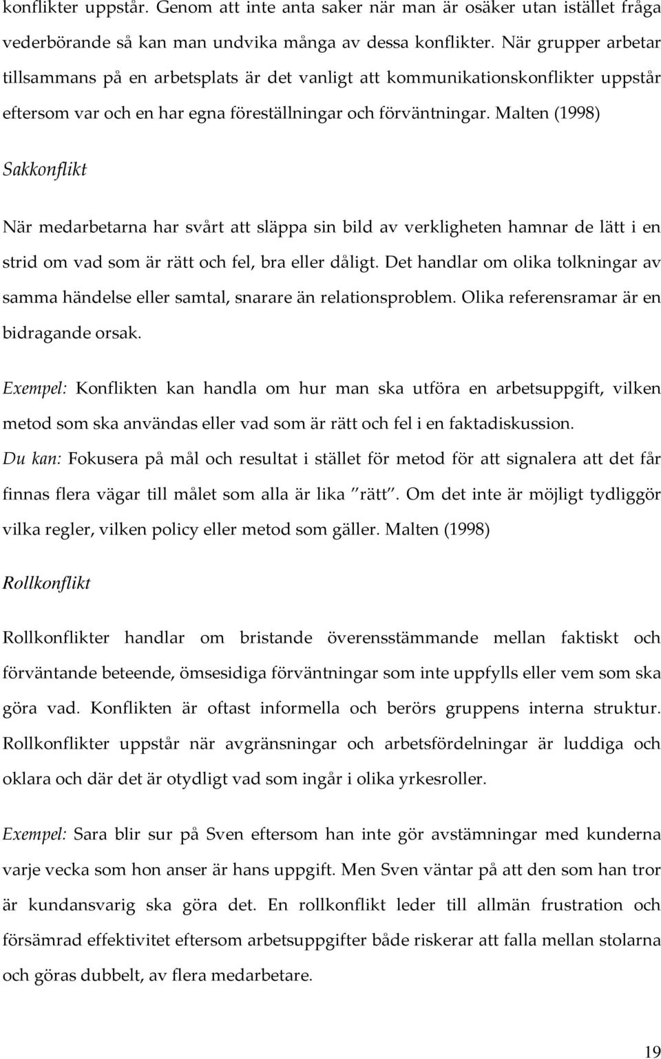 Malten (1998) Sakkonflikt När medarbetarna har svårt att släppa sin bild av verkligheten hamnar de lätt i en strid om vad som är rätt och fel, bra eller dåligt.