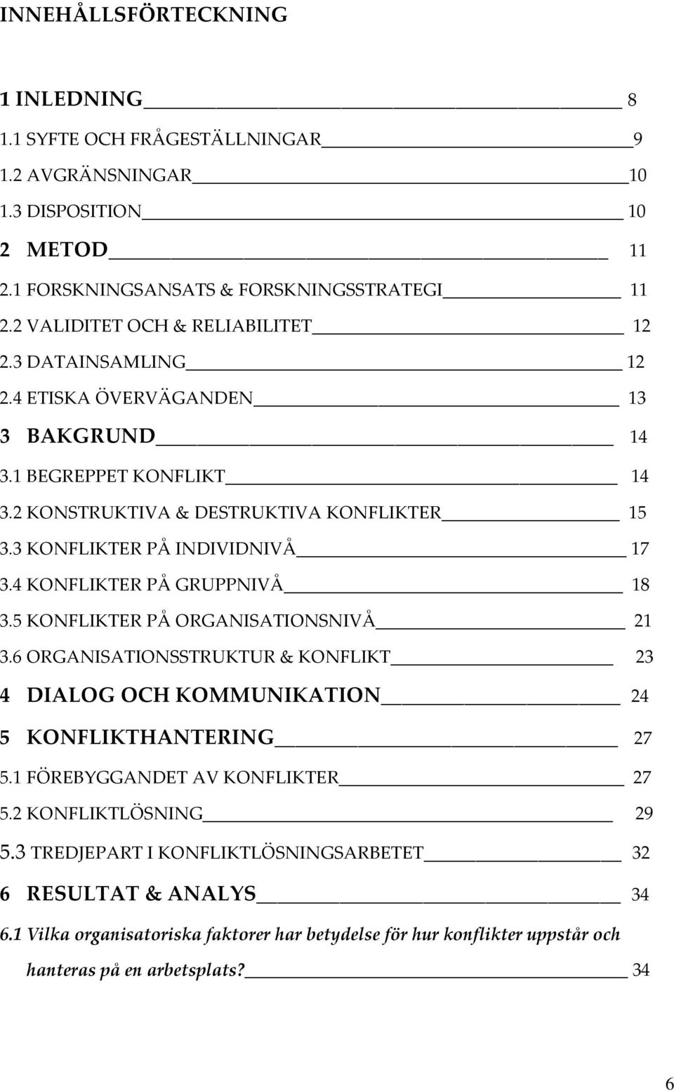 3 KONFLIKTER PÅ INDIVIDNIVÅ 17 3.4 KONFLIKTER PÅ GRUPPNIVÅ 18 3.5 KONFLIKTER PÅ ORGANISATIONSNIVÅ 21 3.
