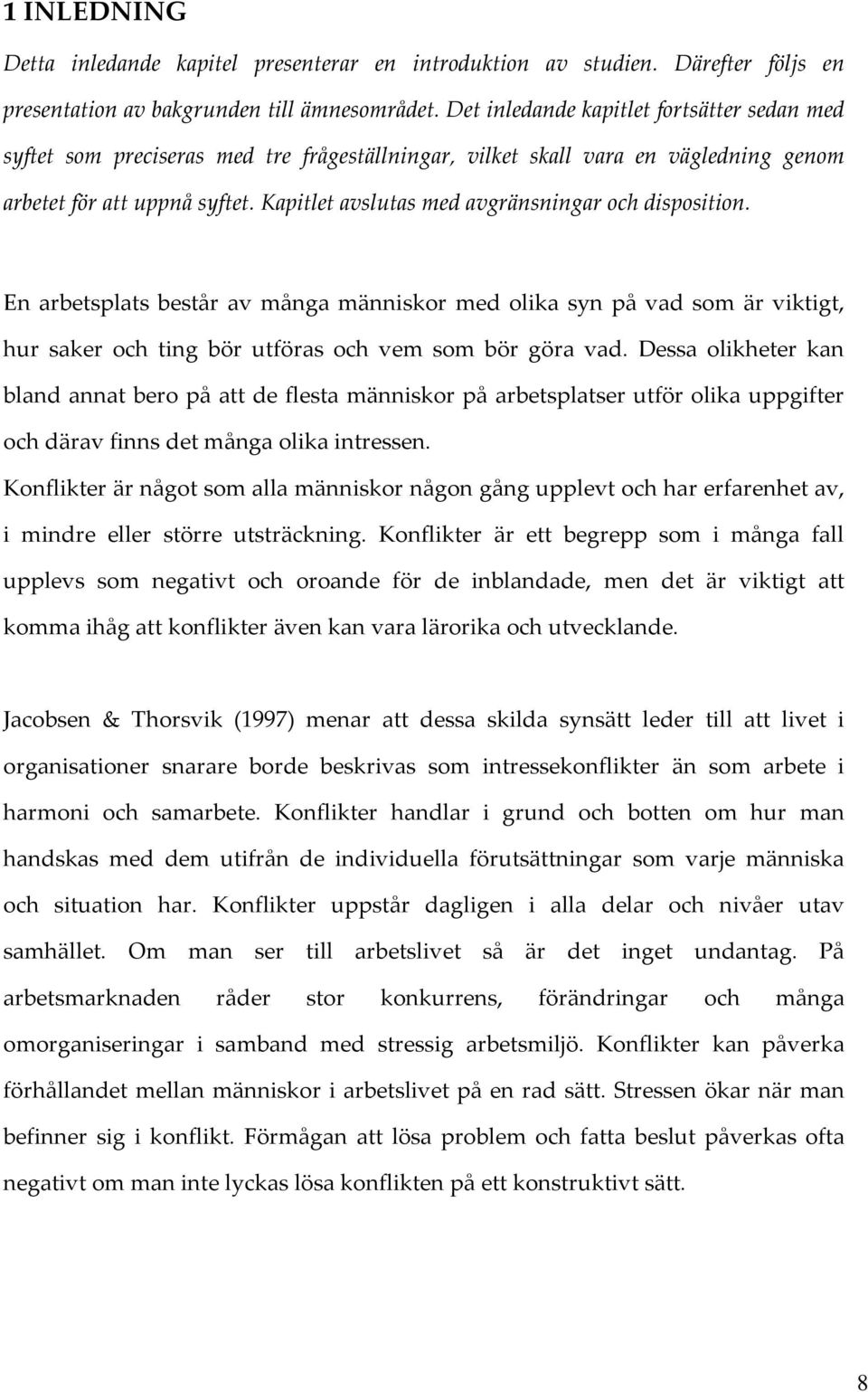 Kapitlet avslutas med avgränsningar och disposition. En arbetsplats består av många människor med olika syn på vad som är viktigt, hur saker och ting bör utföras och vem som bör göra vad.