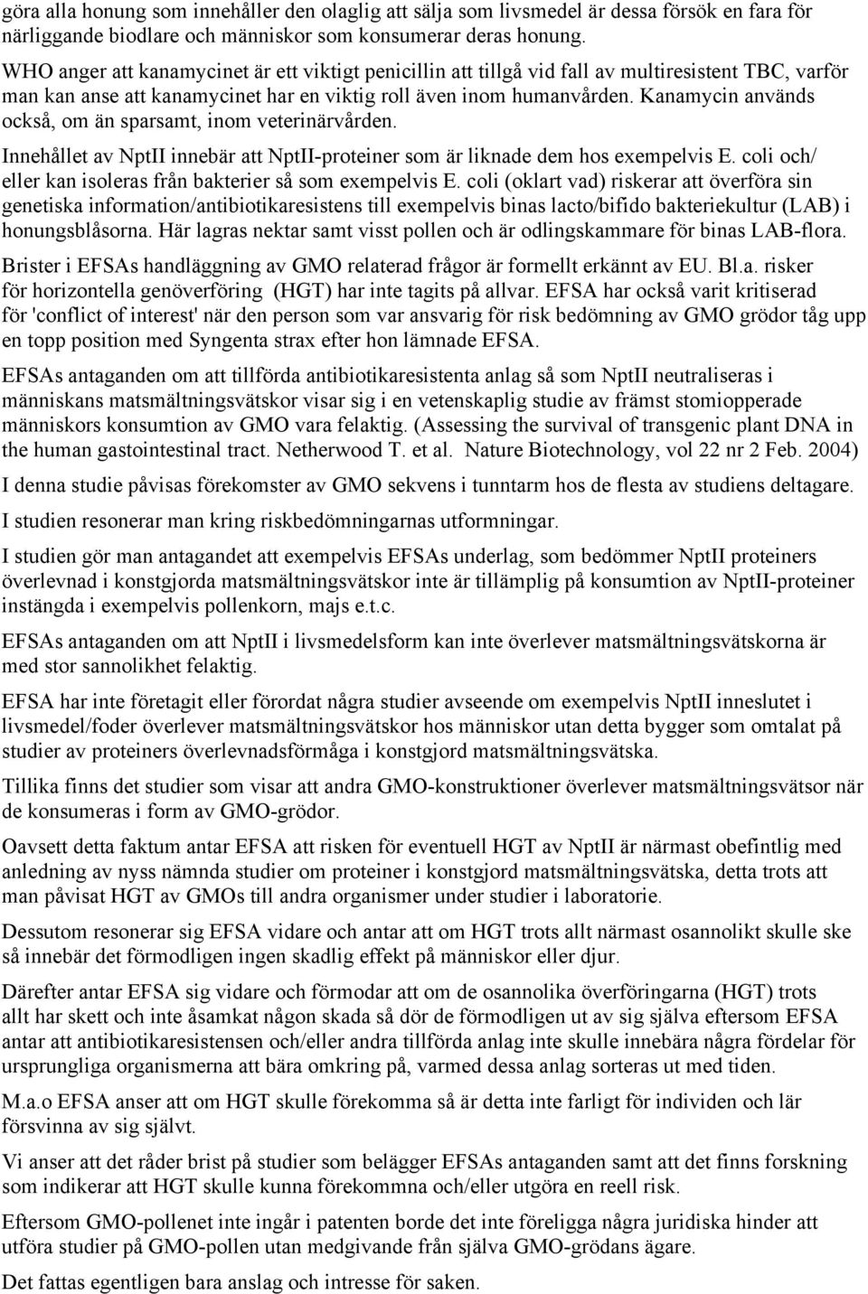 Kanamycin används också, om än sparsamt, inom veterinärvården. Innehållet av NptII innebär att NptII-proteiner som är liknade dem hos exempelvis E.