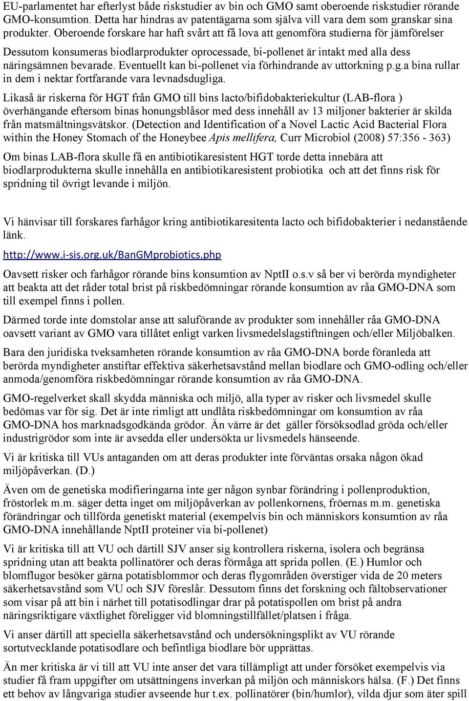 Eventuellt kan bi-pollenet via förhindrande av uttorkning p.g.a bina rullar in dem i nektar fortfarande vara levnadsdugliga.