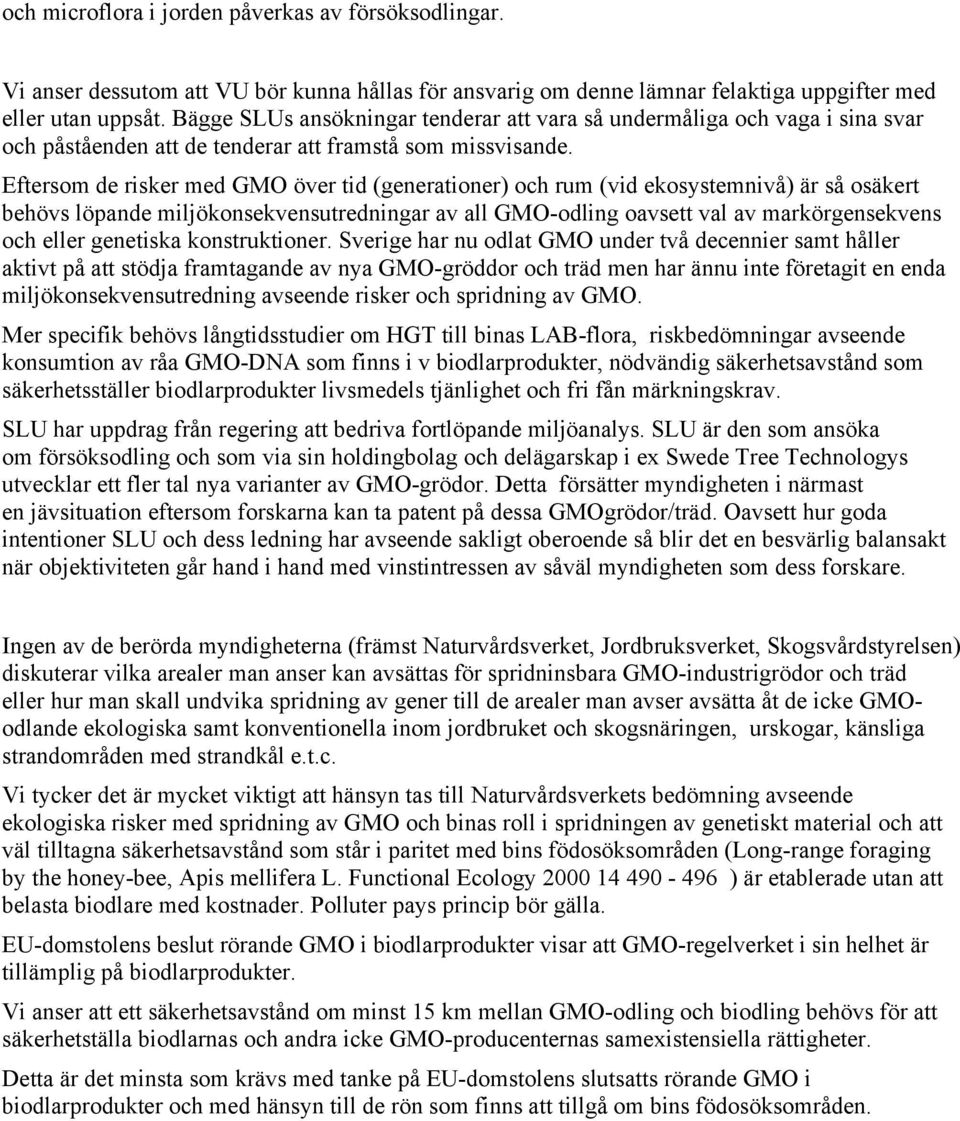 Eftersom de risker med GMO över tid (generationer) och rum (vid ekosystemnivå) är så osäkert behövs löpande miljökonsekvensutredningar av all GMO-odling oavsett val av markörgensekvens och eller