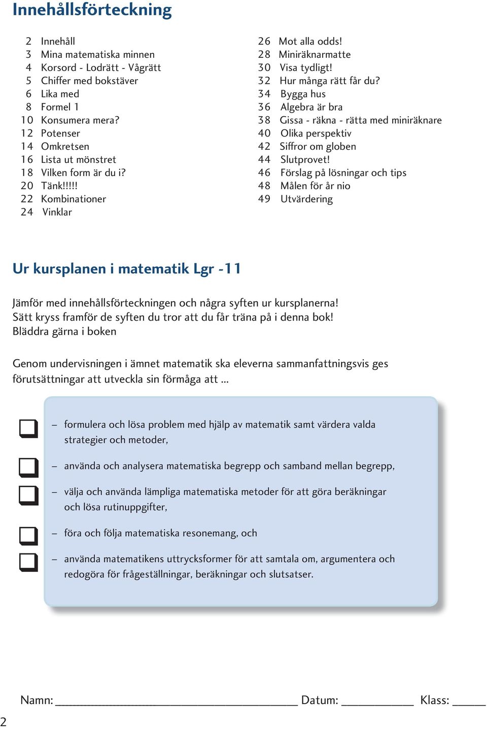 34 Bygga hus 36 Algebra är bra 38 Gissa - räkna - rätta med miniräknare 40 Olika perspektiv 42 Siffror om globen 44 Slutprovet!