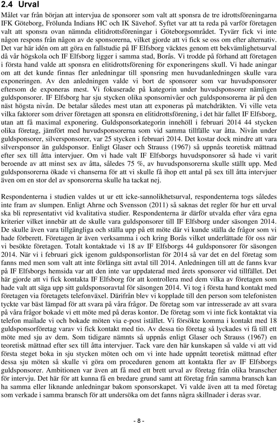 Tyvärr fick vi inte någon respons från någon av de sponsorerna, vilket gjorde att vi fick se oss om efter alternativ.