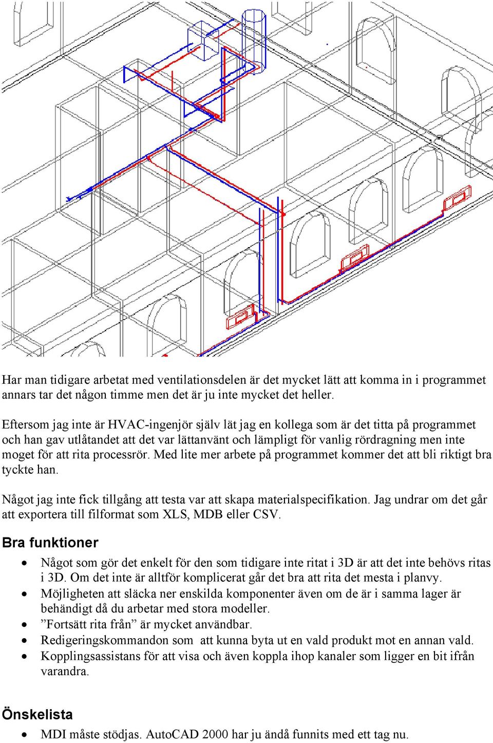 rita processrör. Med lite mer arbete på programmet kommer det att bli riktigt bra tyckte han. Något jag inte fick tillgång att testa var att skapa materialspecifikation.