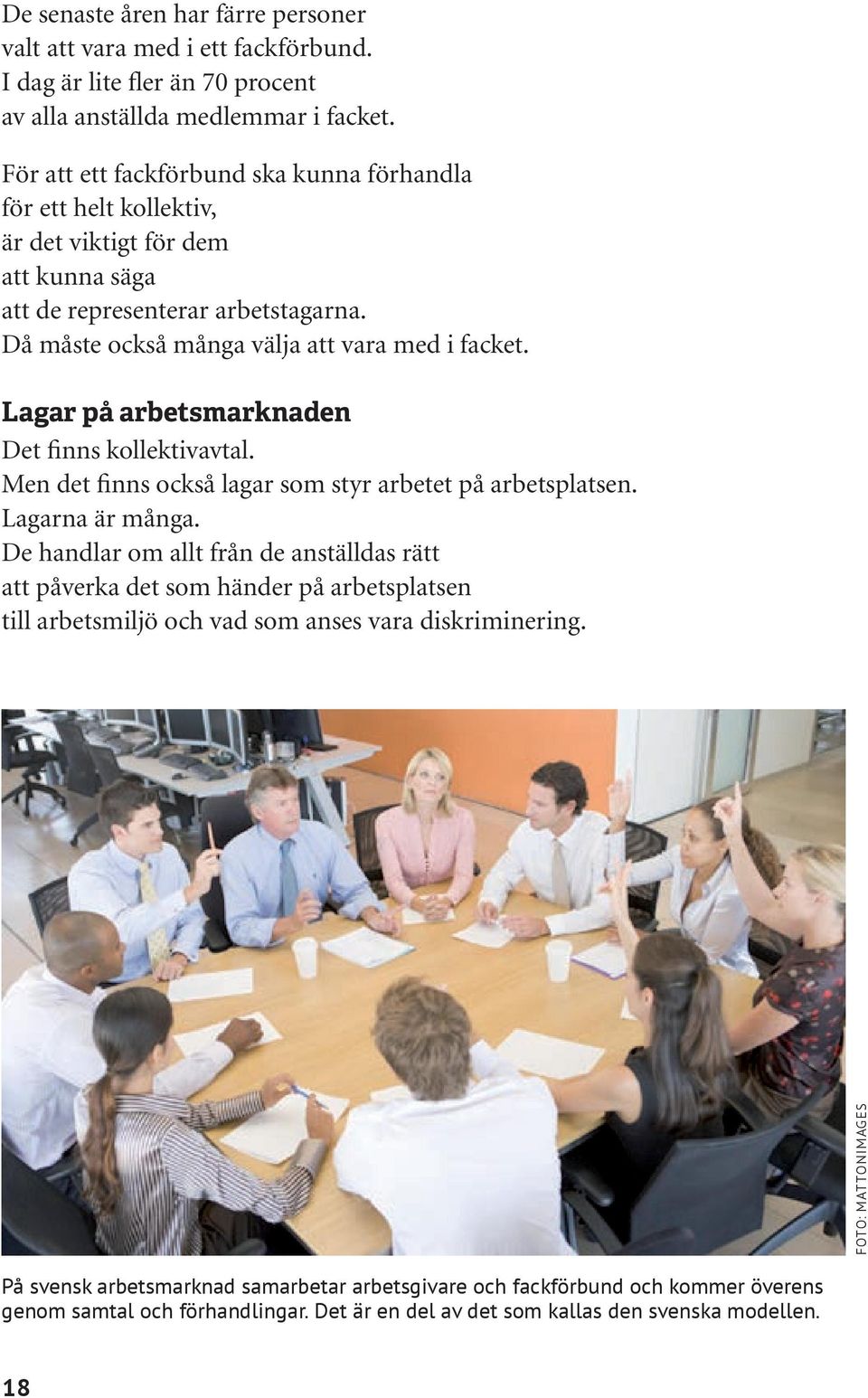 Lagar på arbetsmarknaden Det finns kollektivavtal. Men det finns också lagar som styr arbetet på arbetsplatsen. Lagarna är många.