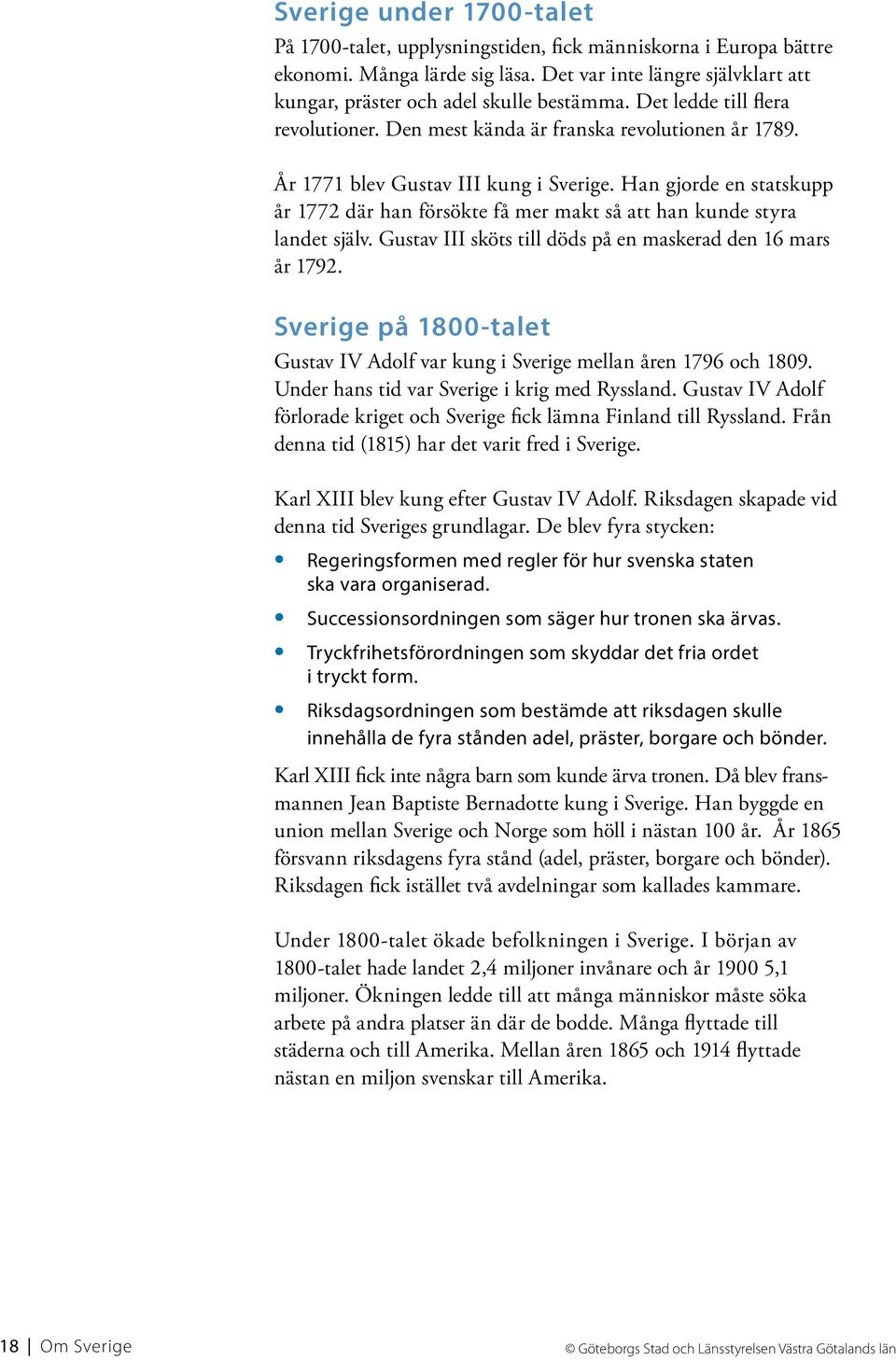 Han gjorde en statskupp år 1772 där han försökte få mer makt så att han kunde styra landet själv. Gustav III sköts till döds på en maskerad den 16 mars år 1792.