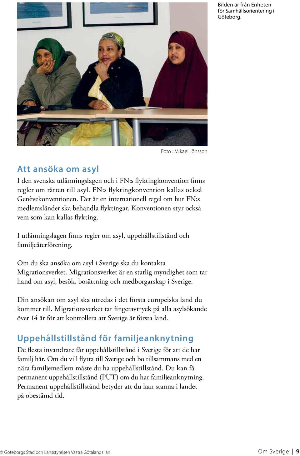 I utlänningslagen finns regler om asyl, uppehållstillstånd och familjeåterförening. Om du ska ansöka om asyl i Sverige ska du kontakta Migrationsverket.
