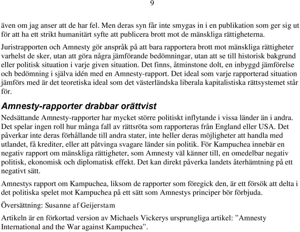 politisk situation i varje given situation. Det finns, åtminstone dolt, en inbyggd jämförelse och bedömning i själva idén med en Amnesty-rapport.