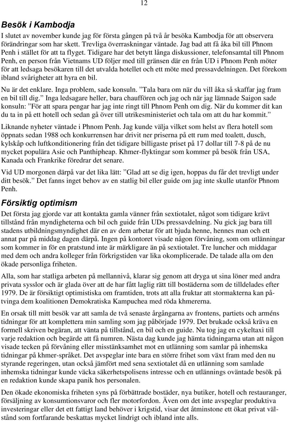 Tidigare har det betytt långa diskussioner, telefonsamtal till Phnom Penh, en person från Vietnams UD följer med till gränsen där en från UD i Phnom Penh möter för att ledsaga besökaren till det
