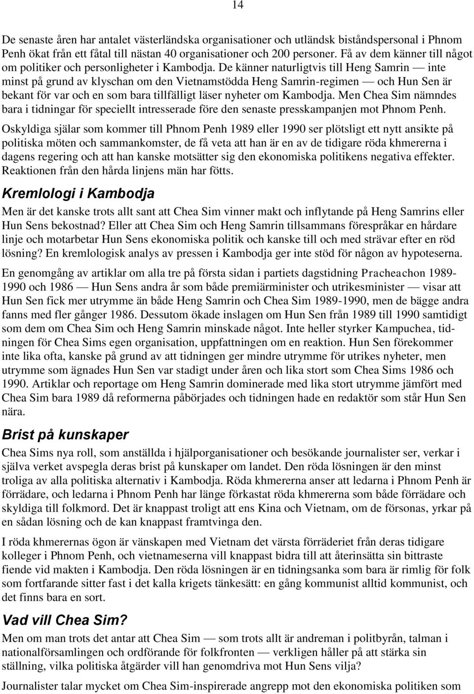 De känner naturligtvis till Heng Samrin inte minst på grund av klyschan om den Vietnamstödda Heng Samrin-regimen och Hun Sen är bekant för var och en som bara tillfälligt läser nyheter om Kambodja.