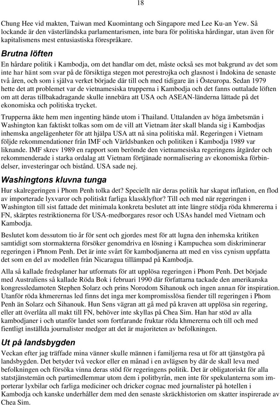 Brutna löften En hårdare politik i Kambodja, om det handlar om det, måste också ses mot bakgrund av det som inte har hänt som svar på de försiktiga stegen mot perestrojka och glasnost i Indokina de