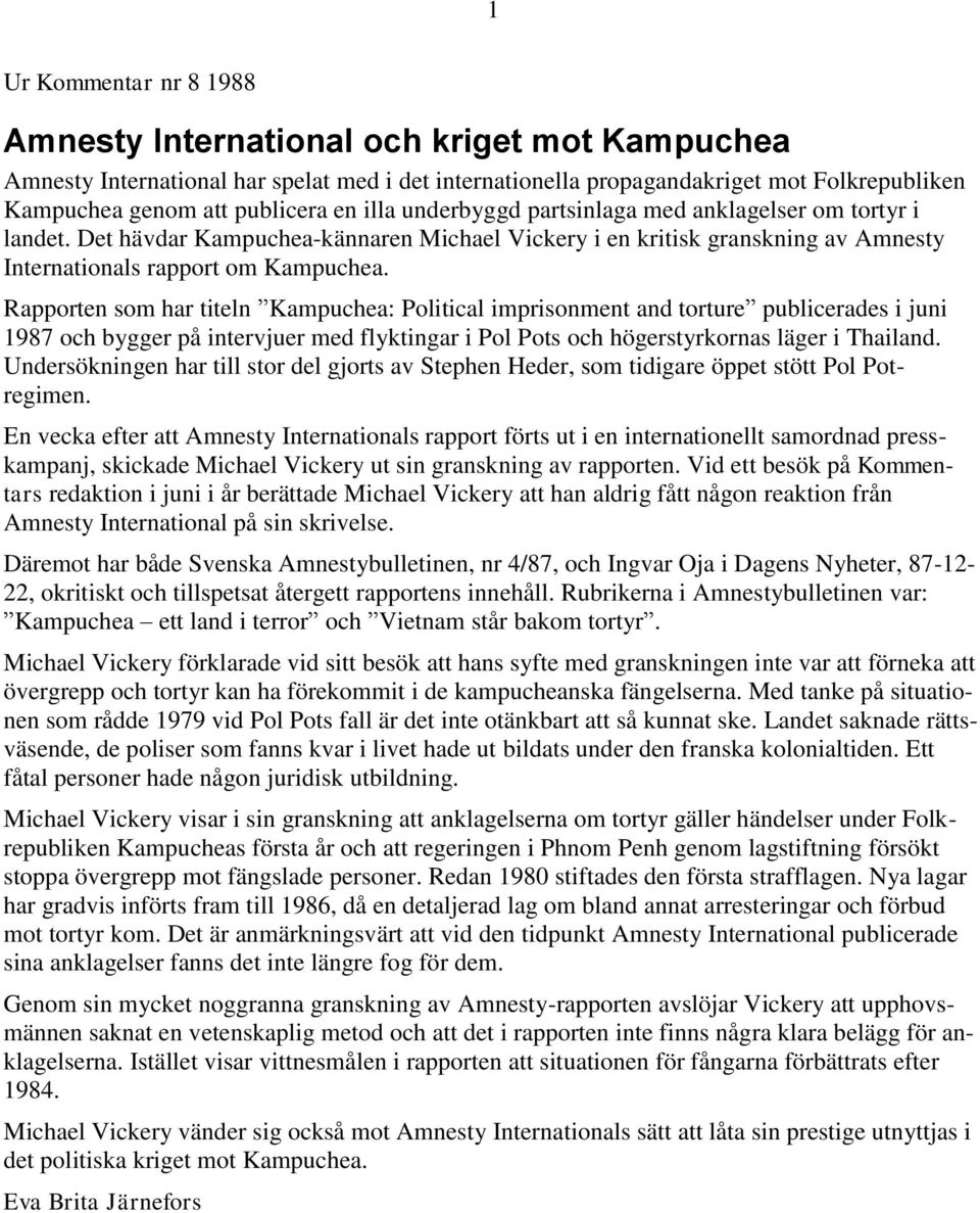 Rapporten som har titeln Kampuchea: Political imprisonment and torture publicerades i juni 1987 och bygger på intervjuer med flyktingar i Pol Pots och högerstyrkornas läger i Thailand.