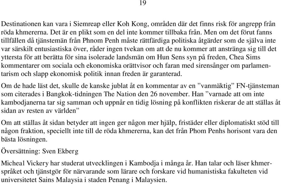 anstränga sig till det yttersta för att berätta för sina isolerade landsmän om Hun Sens syn på freden, Chea Sims kommentarer om sociala och ekonomiska orättvisor och faran med sirensånger om
