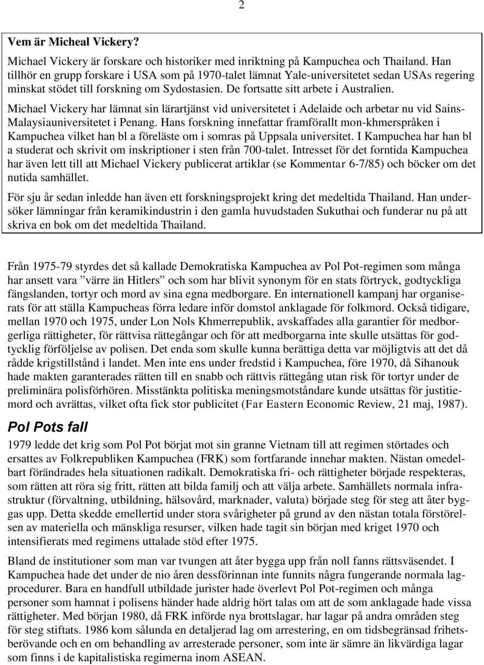 Michael Vickery har lämnat sin lärartjänst vid universitetet i Adelaide och arbetar nu vid Sains- Malaysiauniversitetet i Penang.