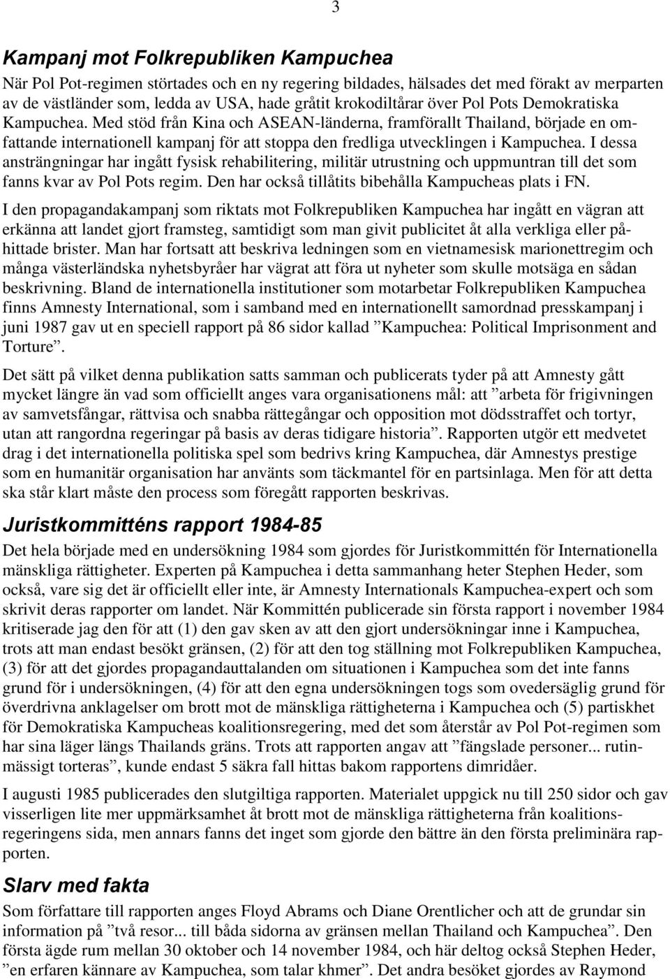 I dessa ansträngningar har ingått fysisk rehabilitering, militär utrustning och uppmuntran till det som fanns kvar av Pol Pots regim. Den har också tillåtits bibehålla Kampucheas plats i FN.