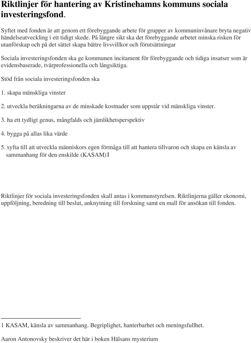 På längre sikt ska det förebyggande arbetet minska risken för utanförskap och på det sättet skapa bättre livsvillkor och förutsättningar Sociala investeringsfonden ska ge kommunen incitament för