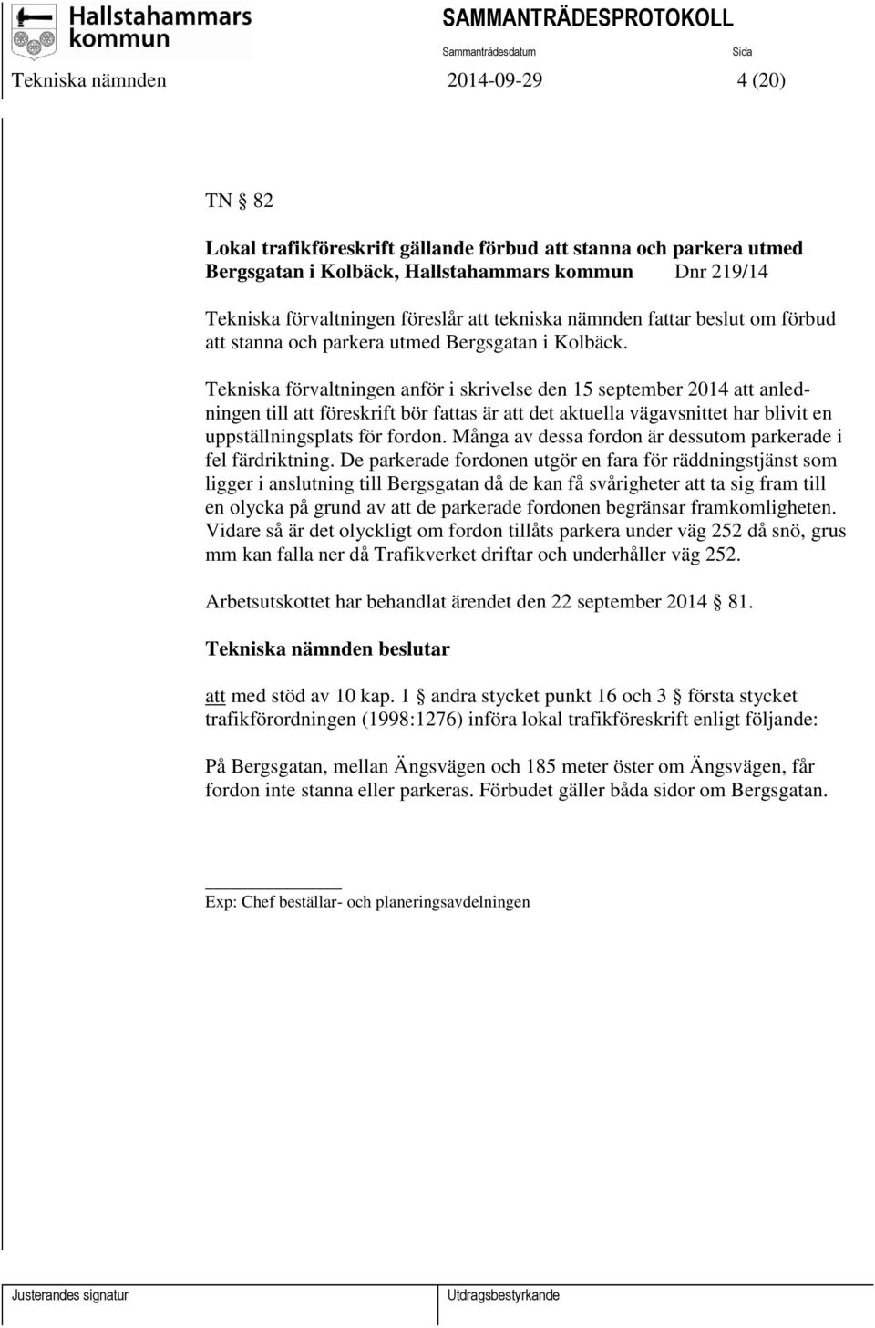 Tekniska förvaltningen anför i skrivelse den 15 september 2014 att anledningen till att föreskrift bör fattas är att det aktuella vägavsnittet har blivit en uppställningsplats för fordon.