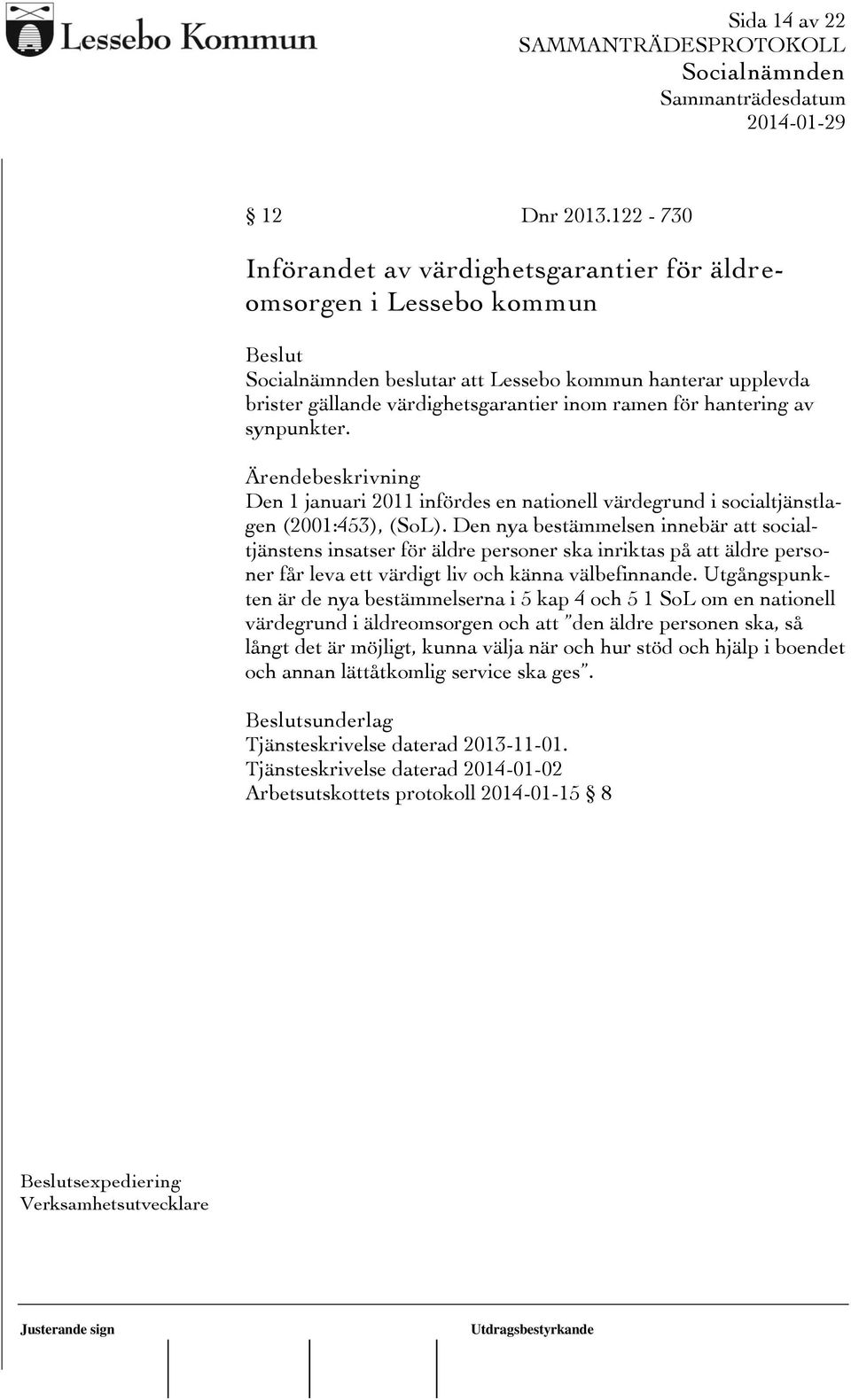 Den 1 januari 2011 infördes en nationell värdegrund i socialtjänstlagen (2001:453), (SoL).