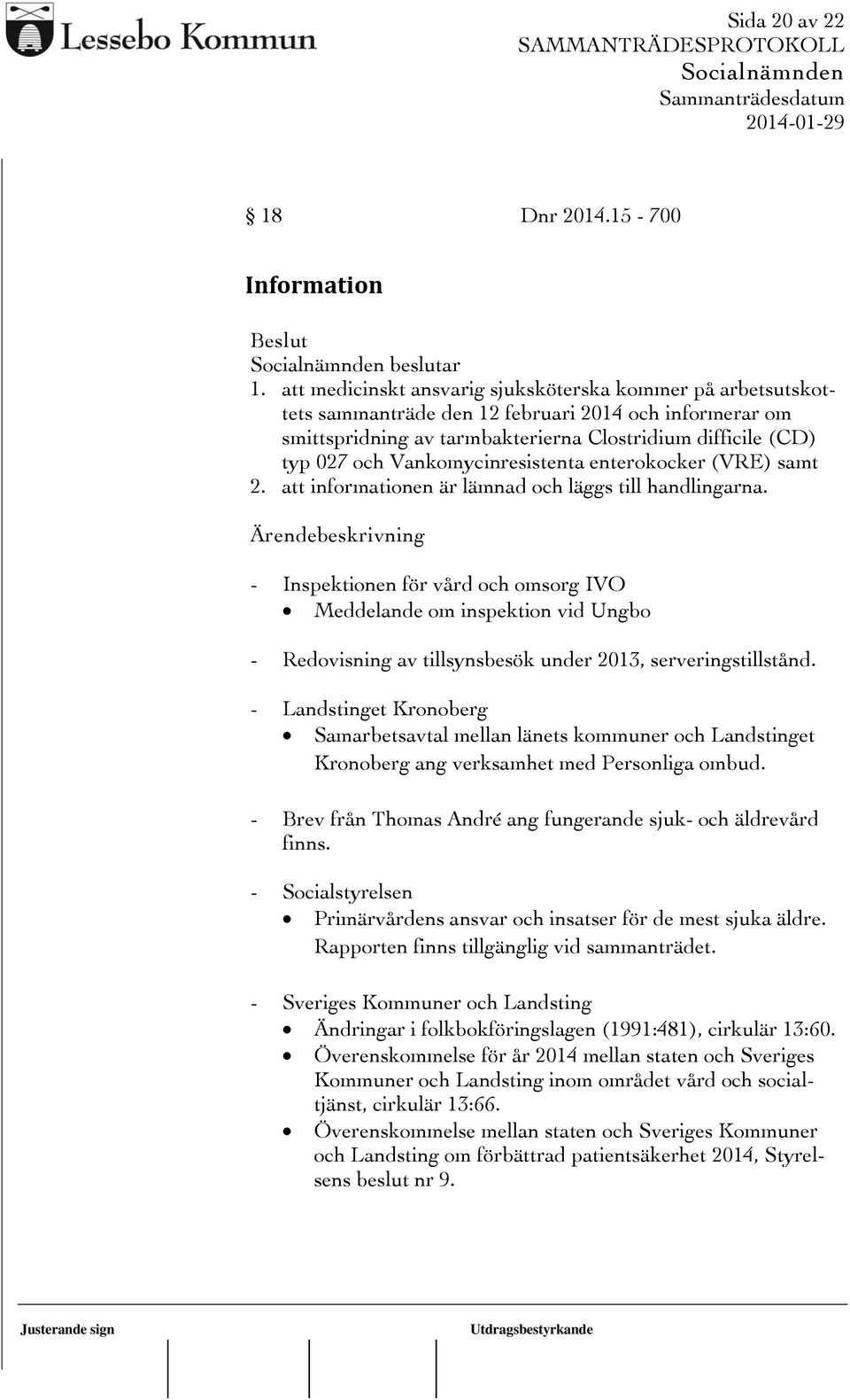 Vankomycinresistenta enterokocker (VRE) samt 2. att informationen är lämnad och läggs till handlingarna.