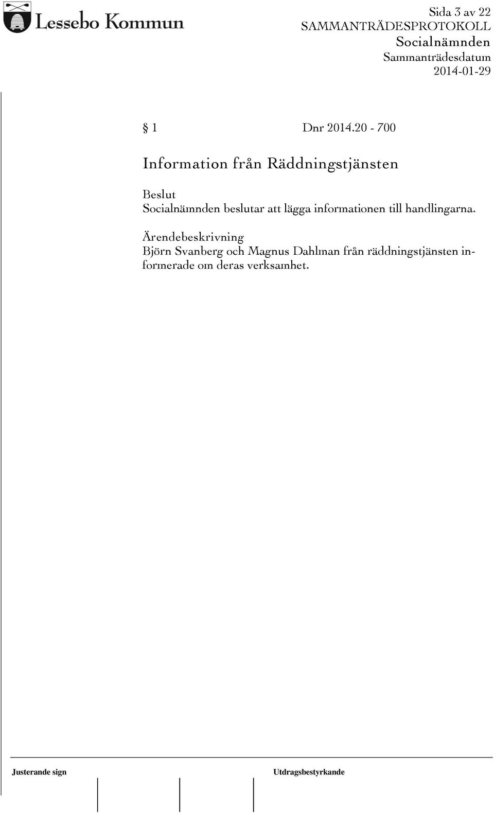 att lägga informationen till handlingarna.