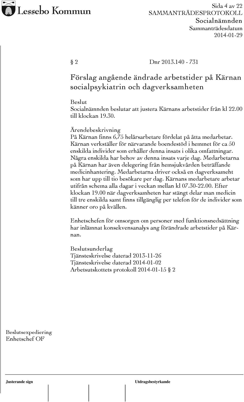 Några enskilda har behov av denna insats varje dag. Medarbetarna på Kärnan har även delegering från hemsjukvården beträffande medicinhantering.