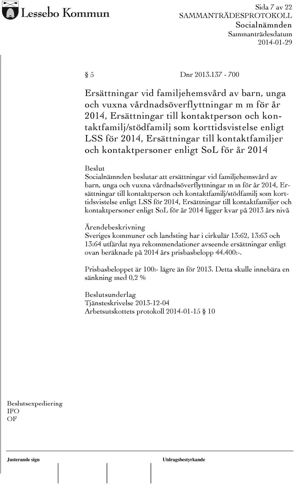 för 2014, Ersättningar till kontaktfamiljer och kontaktpersoner enligt SoL för år 2014 beslutar att ersättningar vid familjehemsvård av barn, unga och vuxna vårdnadsöverflyttningar m m för år 2014,