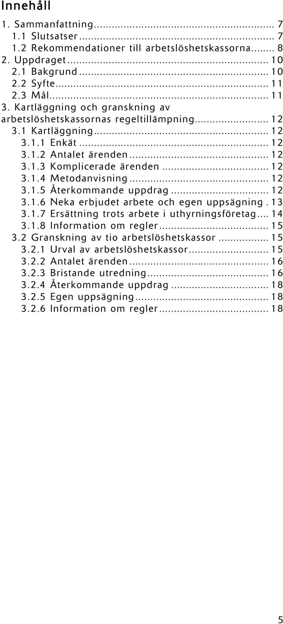 .. 12 3.1.5 Återkommande uppdrag... 12 3.1.6 Neka erbjudet arbete och egen uppsägning. 13 3.1.7 Ersättning trots arbete i uthyrningsföretag... 14 3.1.8 Information om regler... 15 3.