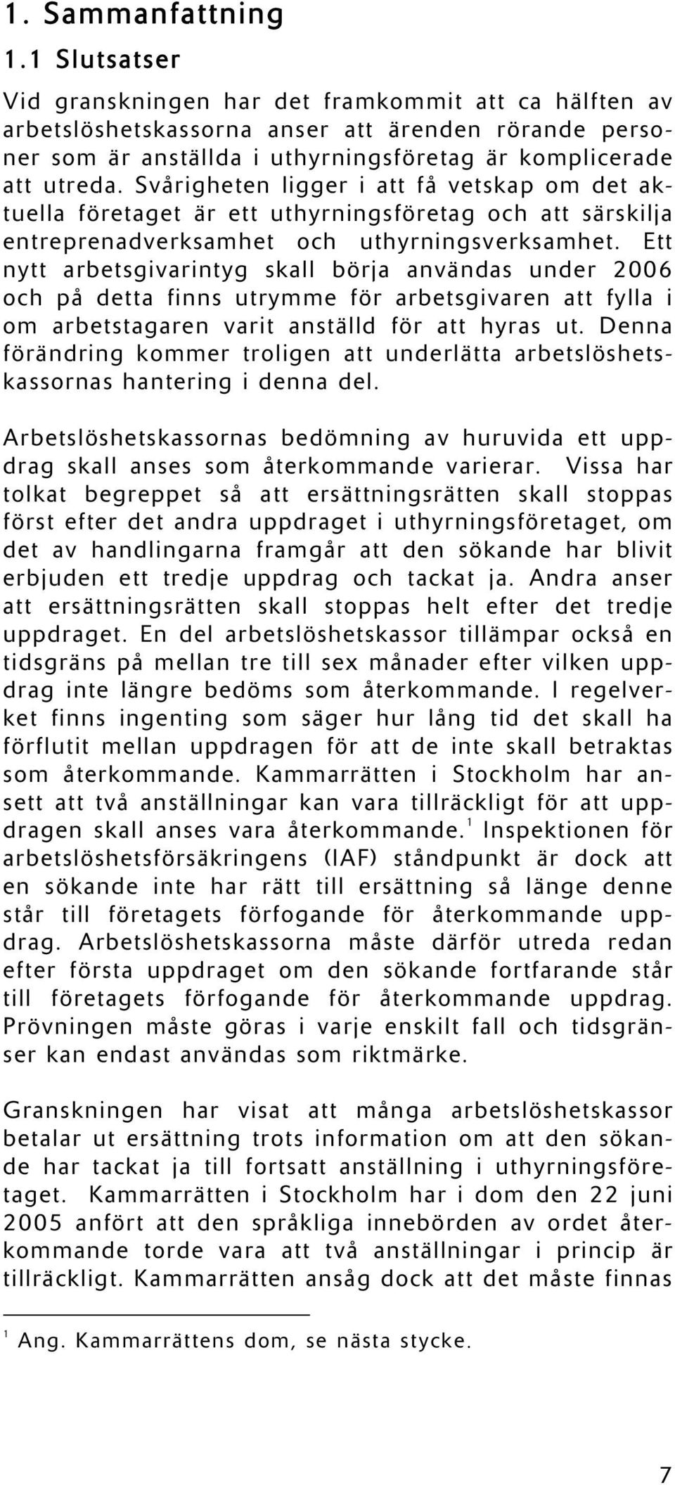 Svårigheten ligger i att få vetskap om det aktuella företaget är ett uthyrningsföretag och att särskilja entreprenadverksamhet och uthyrningsverksamhet.