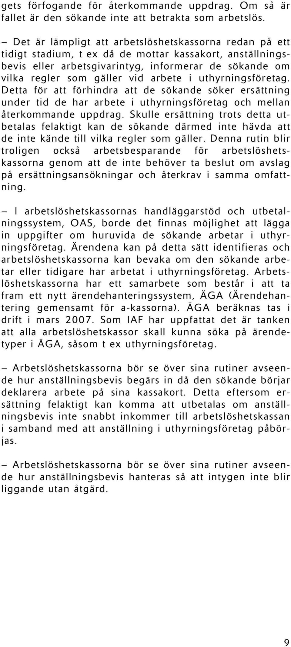 arbete i uthyrningsföretag. Detta för att förhindra att de sökande söker ersättning under tid de har arbete i uthyrningsföretag och mellan återkommande uppdrag.