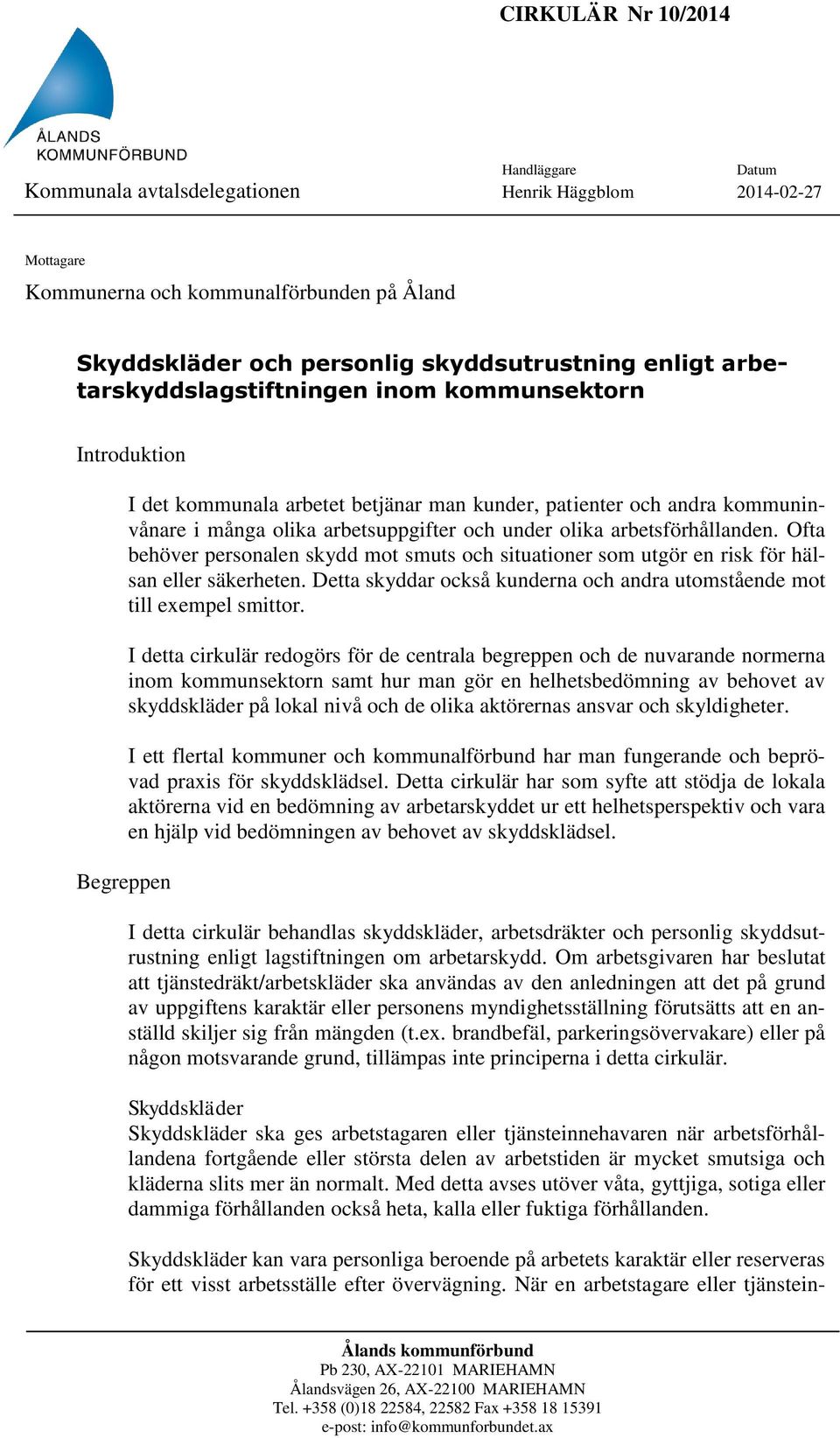 arbetsförhållanden. Ofta behöver personalen skydd mot smuts och situationer som utgör en risk för hälsan eller säkerheten. Detta skyddar också kunderna och andra utomstående mot till exempel smittor.