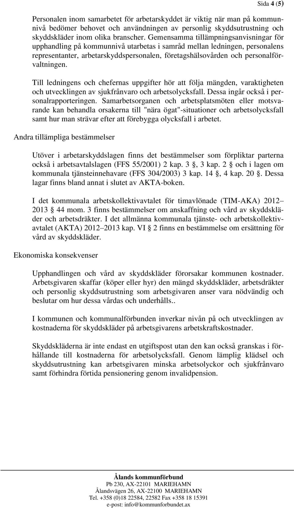 personalförvaltningen. Till ledningens och chefernas uppgifter hör att följa mängden, varaktigheten och utvecklingen av sjukfrånvaro och arbetsolycksfall. Dessa ingår också i personalrapporteringen.