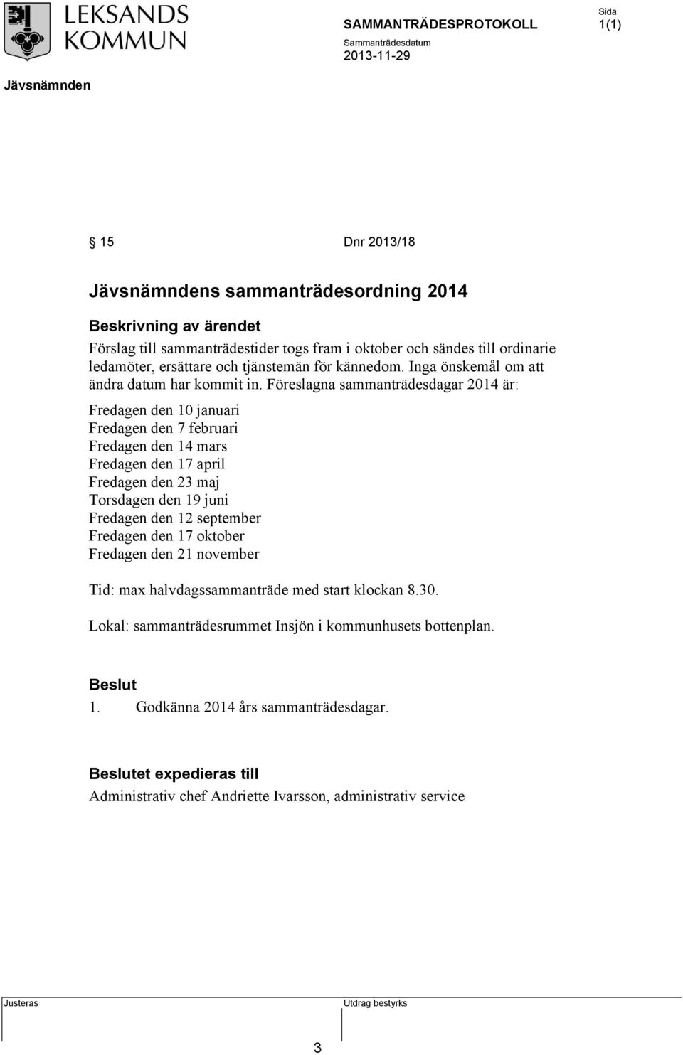 Föreslagna sammanträdesdagar 2014 är: Fredagen den 10 januari Fredagen den 7 februari Fredagen den 14 mars Fredagen den 17 april Fredagen den 23 maj Torsdagen den 19 juni Fredagen den