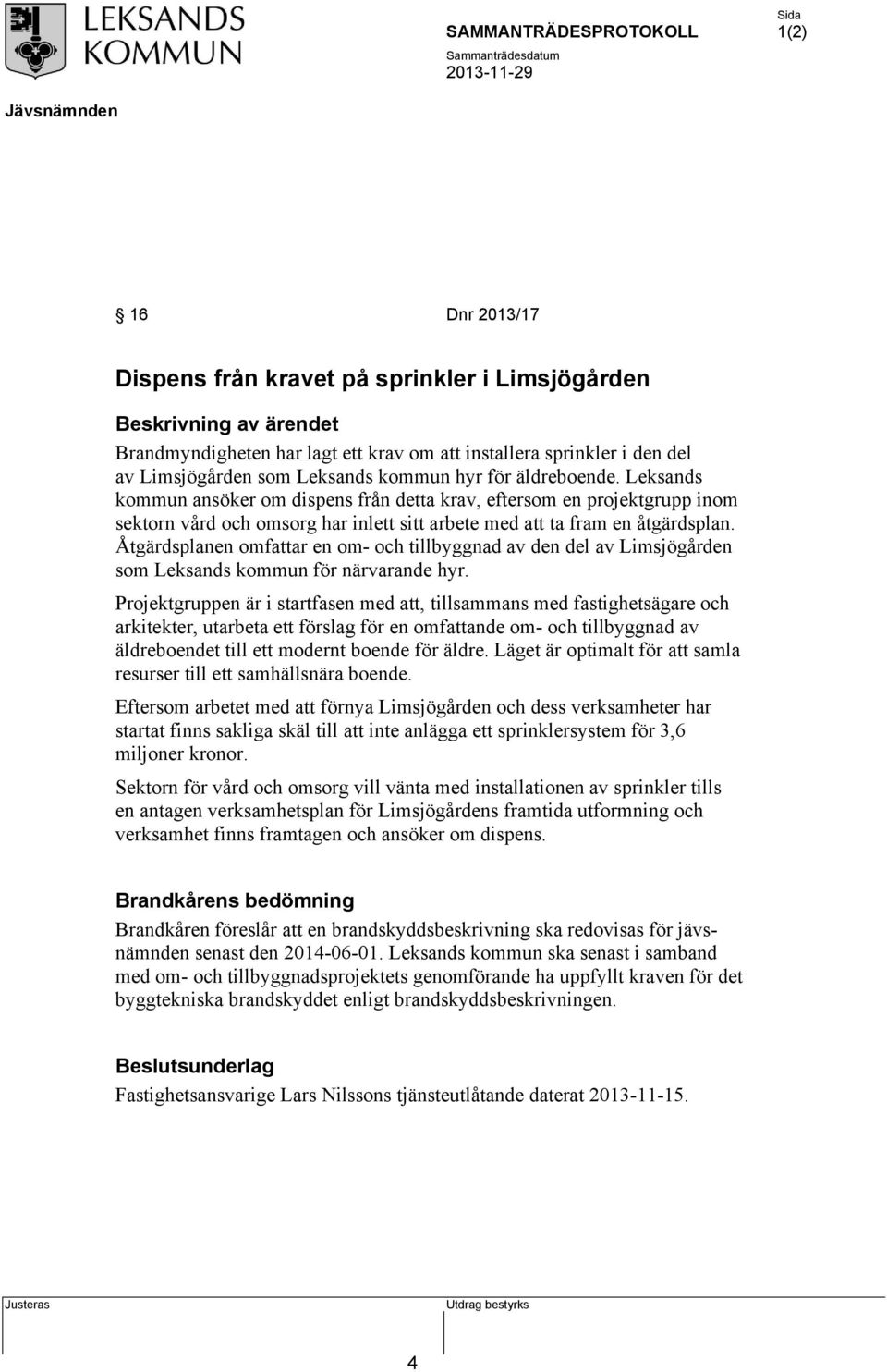 Åtgärdsplanen omfattar en om- och tillbyggnad av den del av Limsjögården som Leksands kommun för närvarande hyr.