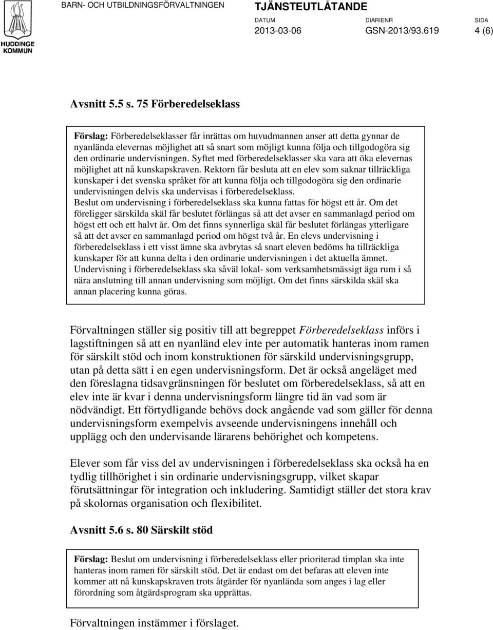 ordinarie undervisningen. Syftet med förberedelseklasser ska vara att öka elevernas möjlighet att nå kunskapskraven.