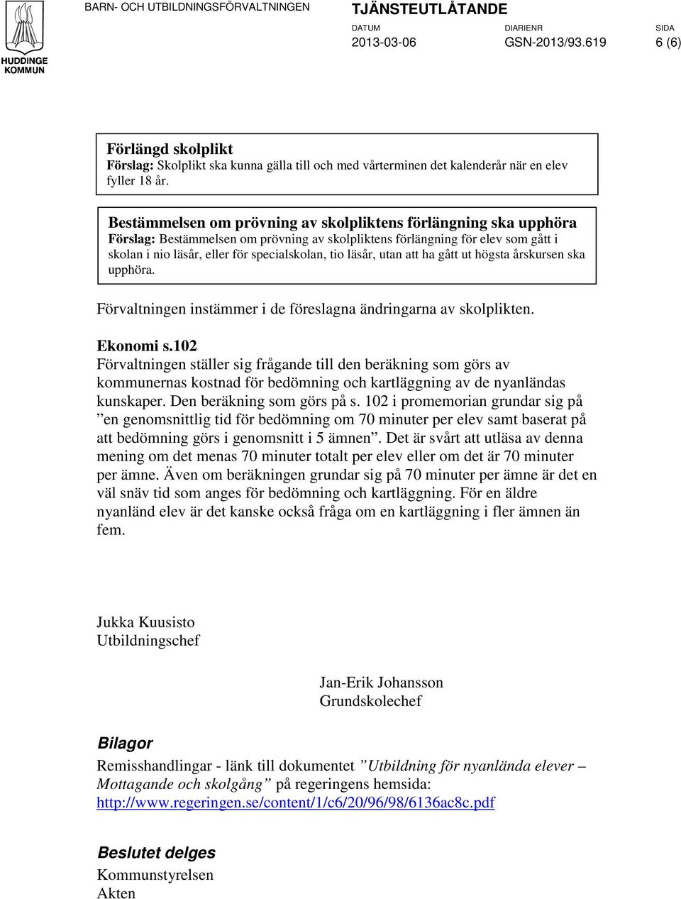 läsår, utan att ha gått ut högsta årskursen ska upphöra. Förvaltningen instämmer i de föreslagna ändringarna av skolplikten. Ekonomi s.